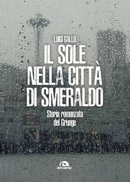 Il sole nella città di smeraldo. Storia romanzata del Grunge - Luigi Gallo - ebook