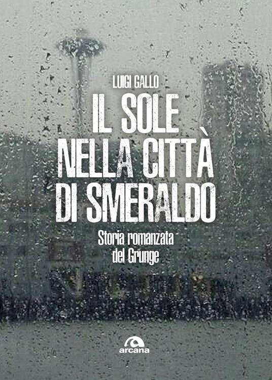 Il sole nella città di smeraldo. Storia romanzata del Grunge - Luigi Gallo - ebook