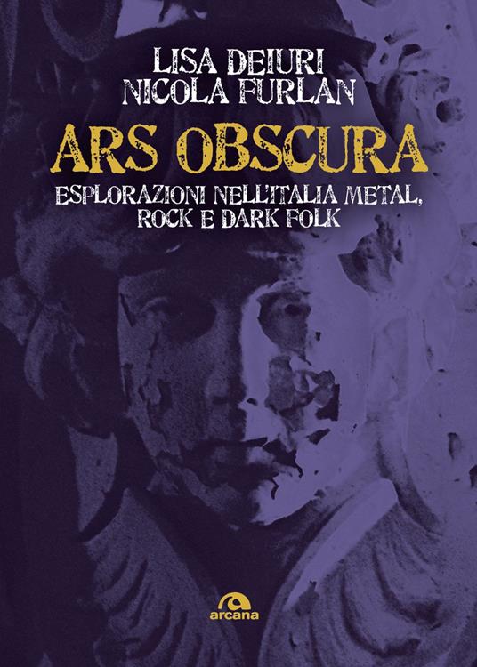 Ars obscura. Esplorazioni nell'Italia metal, rock e dark folk - Lisa Deiuri,Nicola Furlan - copertina