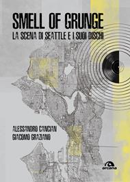 Smell of grunge. La scena di Seattle e i suoi dischi
