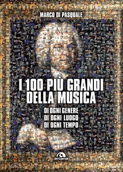 I 100 più grandi della musica. Di ogni genere. Di ogni luogo. Di ogni tempo - Marco Di Pasquale - ebook