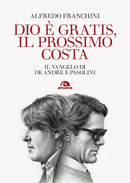 Dio è gratis, il prossimo costa. Il Vangelo di De André e Pasolini - Alfredo Franchini - copertina