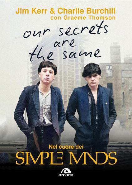 Our secret are the same. Nel cuore dei Simple Minds - Jim Kerr,Charlie Burchill,Graeme Thomson - copertina