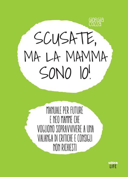 Scusate, ma la mamma sono io! Manuale per future e neo mamme che vogliono sopravvivere a una valanga di critiche e consigli non richiesti - Giorgia Cozza - ebook