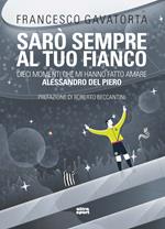 Sarò sempre al tuo fianco. Dieci momenti che mi hanno fatto amare Alessandro Del Piero