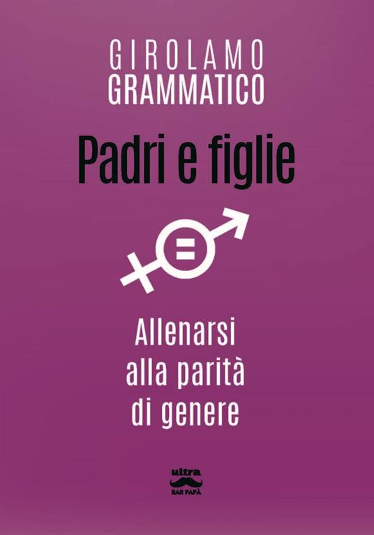 Padri e figlie. Allenarsi alla parità di genere - Girolamo Grammatico - ebook