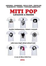 Miti pop. Lavaggio a freddo. Analisi, testimonianze, visioni e racconti sulle icone degli ultimi settant’anni