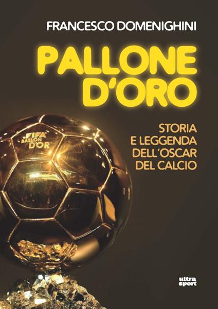 Pallone d'oro. Storia e leggenda dell'Oscar del calcio - Francesco Domenighini - ebook