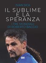 Il sublime e la speranza. I tre Mondiali di Roberto Baggio