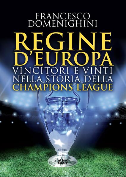 Regine d'Europa. Vincitori e vinti nella storia della Champions League - Francesco Domenighini - ebook