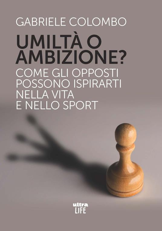 Umiltà o ambizione? Come gli opposti possono ispirarti nella vita e nello sport - Gabriele Colombo - copertina