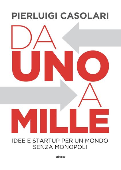 Da uno a mille. Idee e startup per un mondo senza monopoli - Pierluigi Casolari - ebook