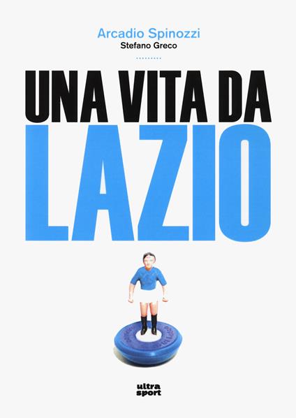 Una vita da Lazio - Arcadio Spinozzi,Stefano Greco - copertina