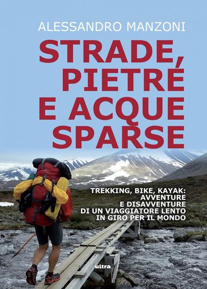 Strade, pietre e acque sparse. Trekking, bike, kayak: avventure di un viaggiatore lento in giro per il mondo - Alessandro Manzoni - ebook