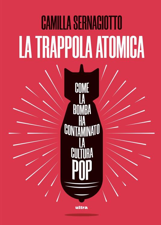 La trappola atomica. Come la bomba ha contaminato la cultura pop - Camilla Sernagiotto - ebook
