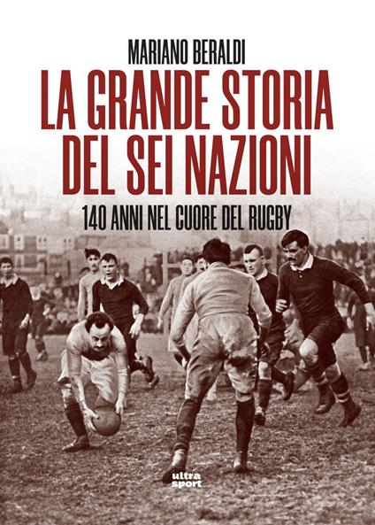 La grande storia del Sei Nazioni. 140 anni nel cuore del rugby - Mariano Beraldi - ebook