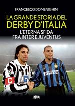 La grande storia del derby d'Italia. L'eterna sfida fra Inter e Juventus