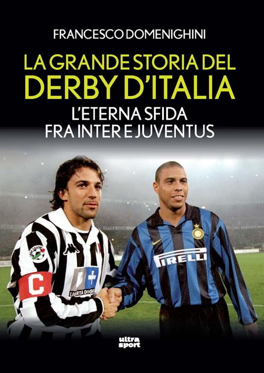 La grande storia del derby d'Italia. L'eterna sfida fra Inter e Juventus - Francesco Domenighini - copertina