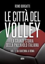 città del volley. La grande storia della pallavolo italiana. Vol. 1: Da Ravenna a Roma