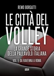città del volley. La grande storia della pallavolo italiana. Vol. 1: Da Ravenna a Roma