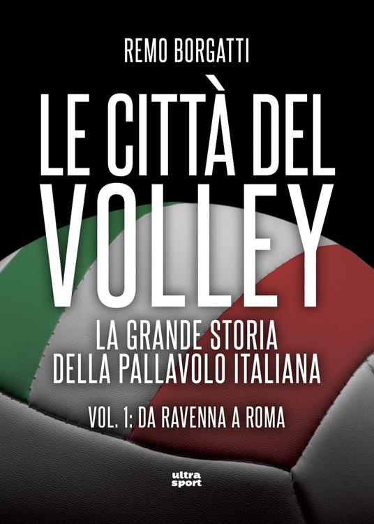 Le città del volley. La grande storia della pallavolo italiana. Vol. 1 - Remo Borgatti - ebook