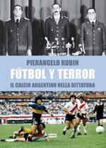 Fútbol y terror. Il calcio argentino nella dittatura