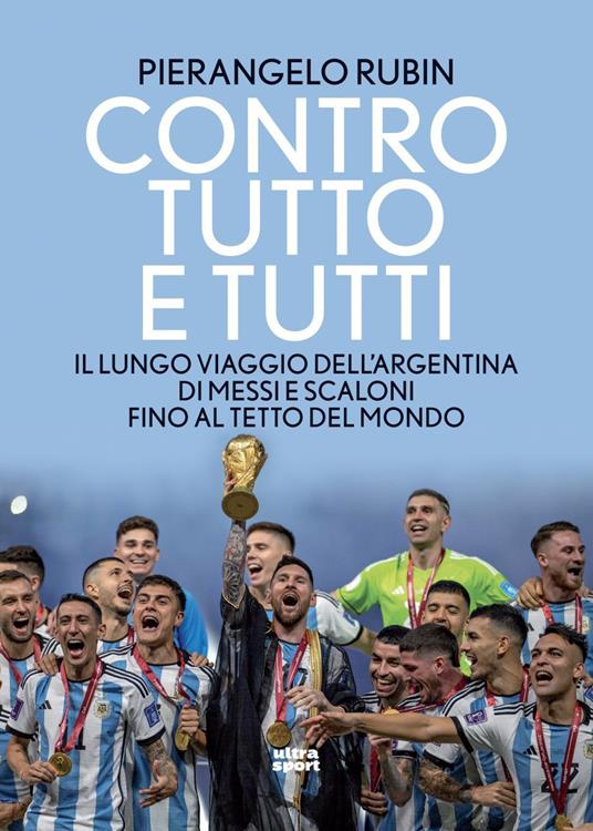 Contro tutto e tutti. Il lungo viaggio dell'Argentina di Messi e Scaloni fino al tetto del mondo - Pierangelo Rubin - ebook