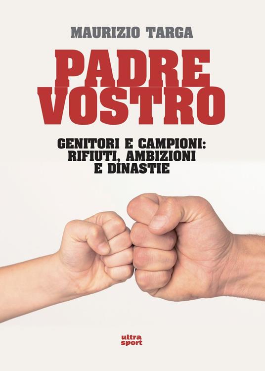 Padre vostro. Genitori e campioni: rifiuti, ambizioni e dinastie - Maurizio Targa - ebook