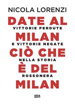 Date al Milan ciò che è del Milan. Vittorie perdute e vittorie negate nella storia rossonera