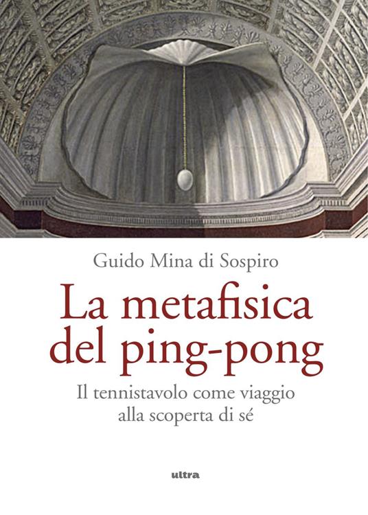 La metafisica del ping-pong. Il tennistavolo come viaggio alla scoperta di sé - Guido Mina di Sospiro - ebook