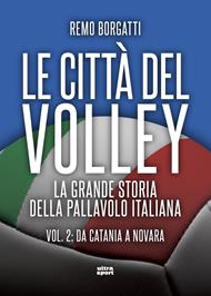 città del volley. La grande storia della pallavolo italiana. Vol. 2: Da Catania a Novara