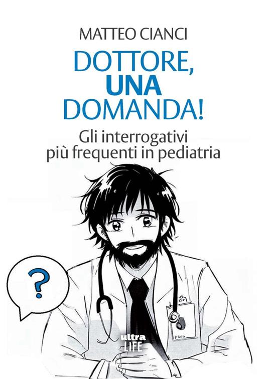 Dottore, una domanda! Gli interrogativi più frequenti in pediatria - Matteo Cianci - copertina