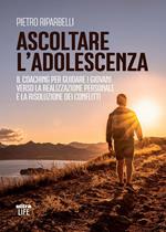 Ascoltare l'adolescenza. Il coaching per guidare i giovani verso la realizzazione personale e la risoluzione dei conflitti