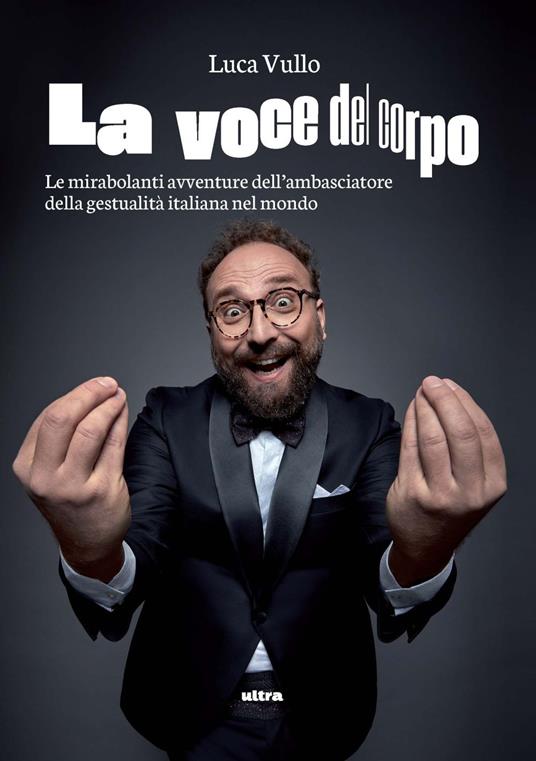 La voce del corpo. Le mirabolanti avventure dell'ambasciatore della gestualità italiana nel mondo - Luca Vullo - copertina