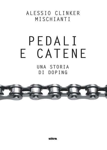 Pedali e catene. Una storia di doping - Alessio Clinker Mischianti - copertina