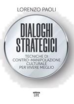 Dialoghi strategici. Tecniche di contro-manipolazione culturale per vivere meglio
