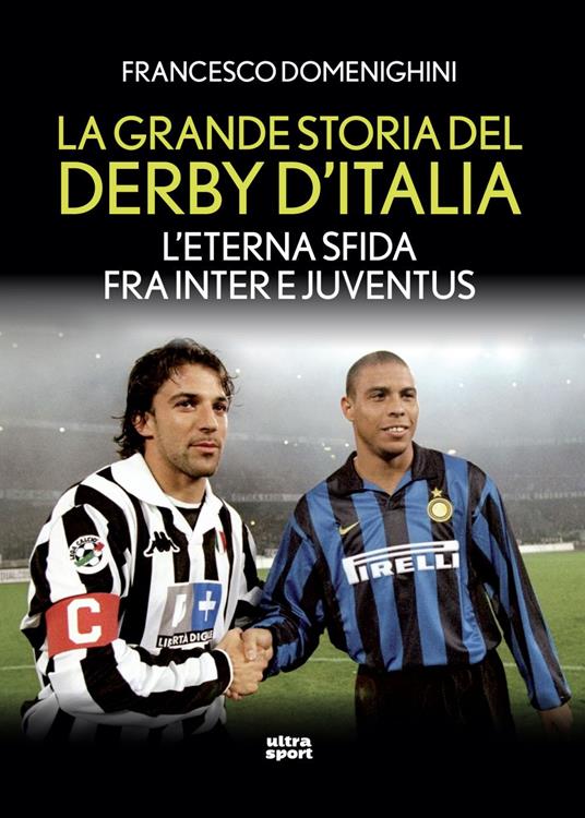 La grande storia del derby d'Italia. L'eterna sfida fra Inter e Juventus - Francesco Domenighini - ebook