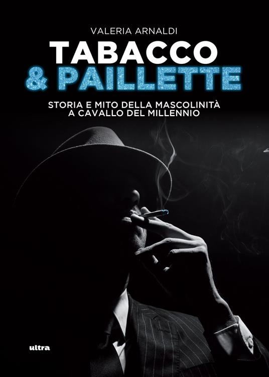 Tabacco & paillette. Storia e mito della mascolinità a cavallo del millennio - Valeria Arnaldi - ebook