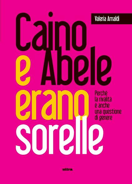 Caino e Abele erano sorelle. Perché la rivalità è una questione di genere - Valeria Arnaldi - copertina