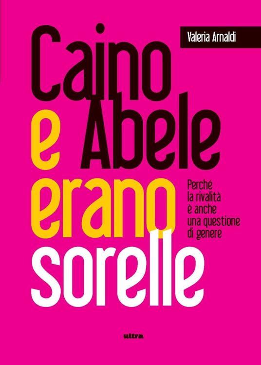 Caino e Abele erano sorelle. Perché la rivalità è una questione di genere - Valeria Arnaldi - copertina