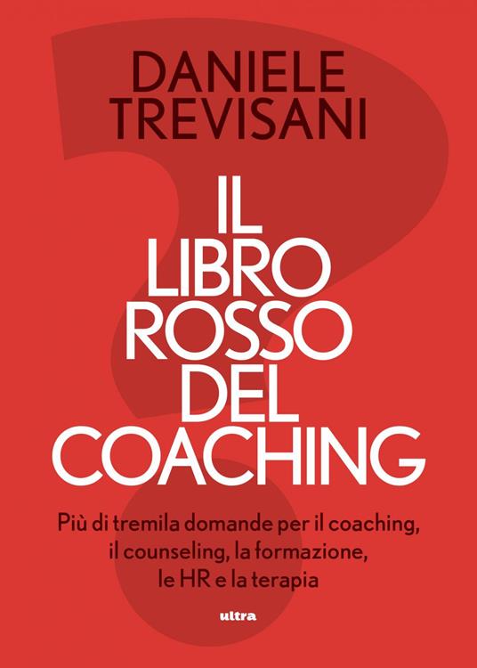 Il libro rosso del coaching. Più di tremila domande per il coaching, il counseling, la formazione, le HR e la terapia - Daniele Trevisani - ebook