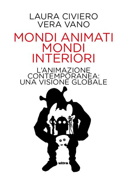 Mondi animati mondi interiori. L'animazione contemporanea: una visione globale - Laura Civiero,Vera Vano - copertina