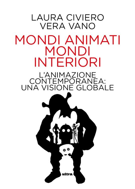 Mondi animati mondi interiori. L'animazione contemporanea: una visione globale - Laura Civiero,Vera Vano - copertina