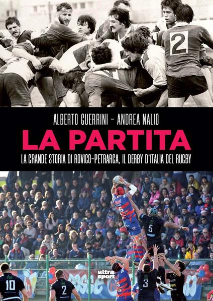 La partita. La grande storia di Rovigo-Petrarca, il derby d’Italia del rugby - Alberto Guerrini,Andrea Nalio - copertina