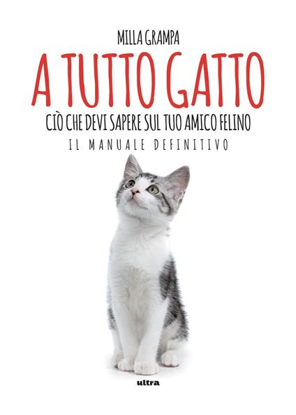 A tutto gatto. Ciò che devi sapere sul tuo amico felino: il manuale definitivo - Milla Grampa - ebook
