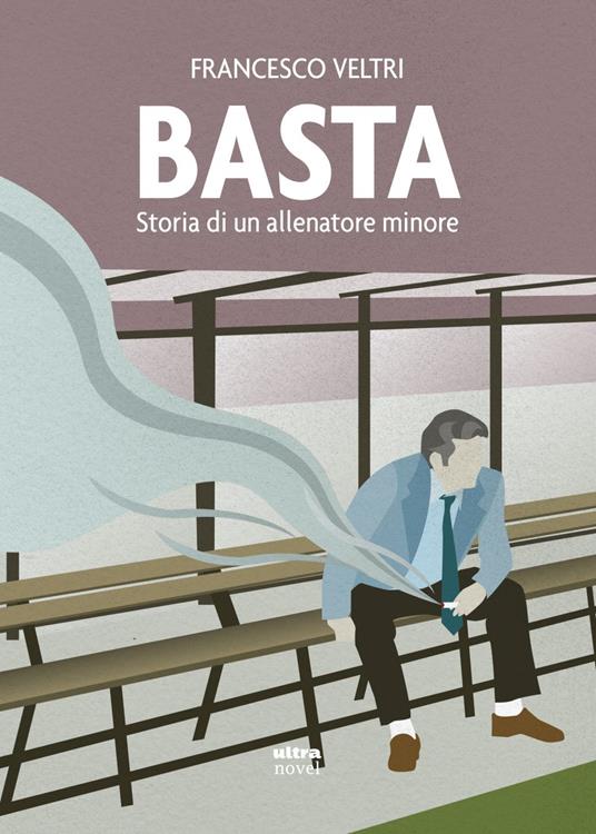 Basta. Storia di un allenatore minore - Francesco Veltri - ebook