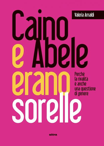 Caino e Abele erano sorelle. Perché la rivalità è una questione di genere - Valeria Arnaldi - ebook