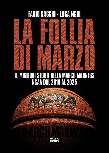 La follia di marzo. Le migliori storie della March Madness NCAA dal 2010 al 2025 - Fabio Sacchi,Luca Ngoi - copertina