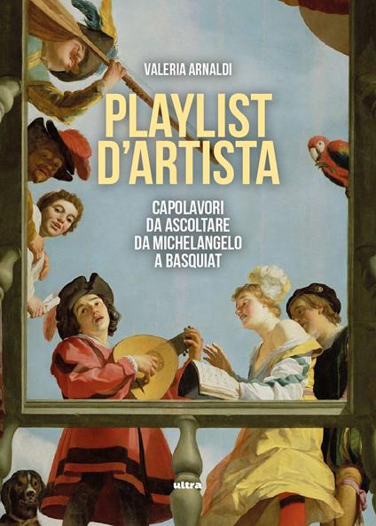 Playlist d’artista. Capolavori da ascoltare da Michelangelo a Basquiat - Valeria Arnaldi - copertina