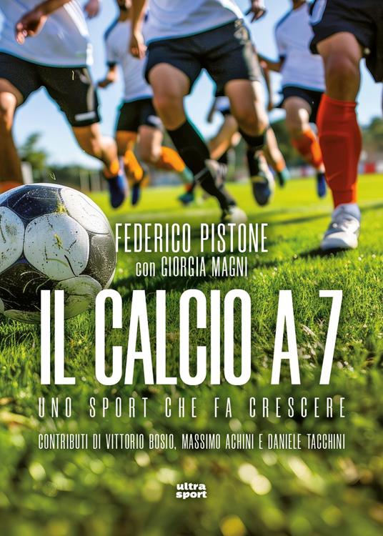 Il calcio a 7. Uno sport che fa crescere - Federico Pistone,Giorgia Magni - copertina